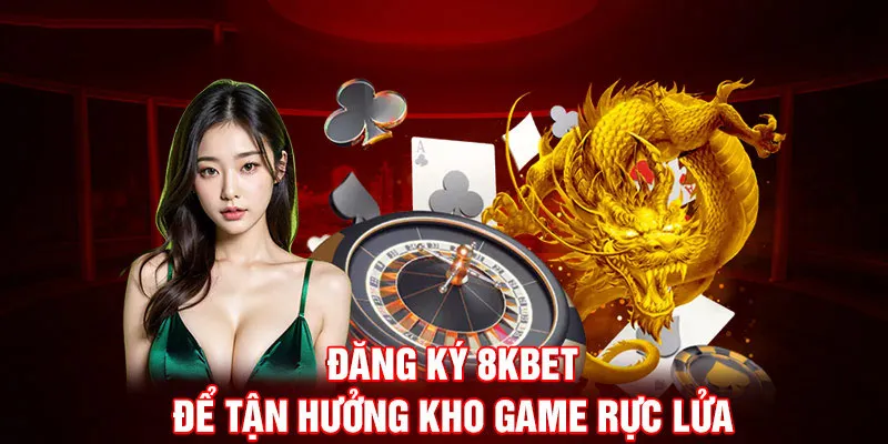 Đăng ký tài khoản tại 8Kbet để thỏa sức khám phá kho trò chơi siêu khủng 