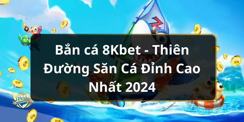 Vài nét nổi bật về sảnh bắn cá tại 8Kbet