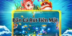 Bắn cá rút tiền mặt với ưu điểm vượt trội 