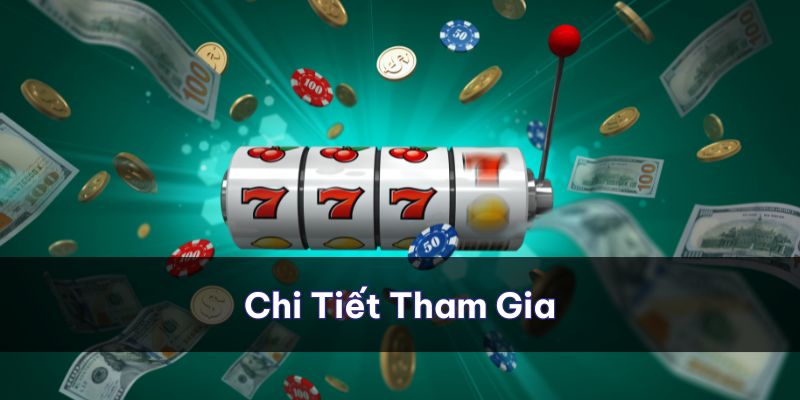 Chi tiết các bước tham gia từ a đến z cho tân thủ