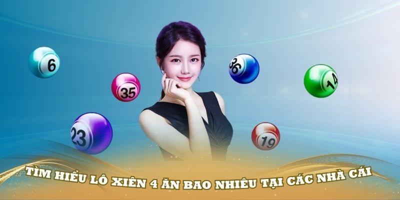 Tìm hiểu lô xiên 4 ăn bao nhiêu tại các nhà cái